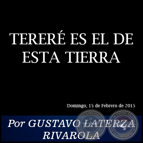 TERERÉ ES EL DE ESTA TIERRA - Por GUSTAVO LATERZA RIVAROLA - Domingo, 15 de Febrero de 2015
